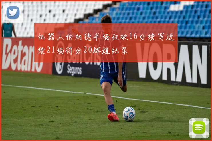 机器人伦纳德半场狂砍16分续写连续21场得分20辉煌纪录